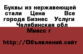 Буквы из нержавеющей стали. › Цена ­ 700 - Все города Бизнес » Услуги   . Челябинская обл.,Миасс г.
